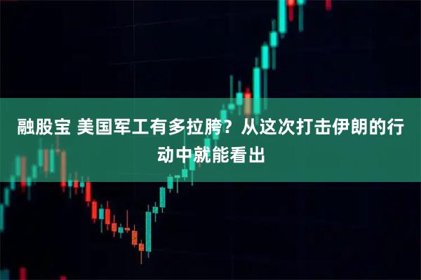 融股宝 美国军工有多拉胯？从这次打击伊朗的行动中就能看出